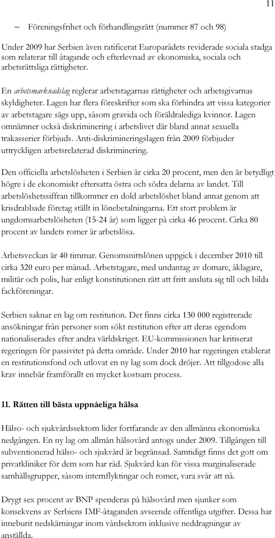 Lagen har flera föreskrifter som ska förhindra att vissa kategorier av arbetstagare sägs upp, såsom gravida och föräldralediga kvinnor.