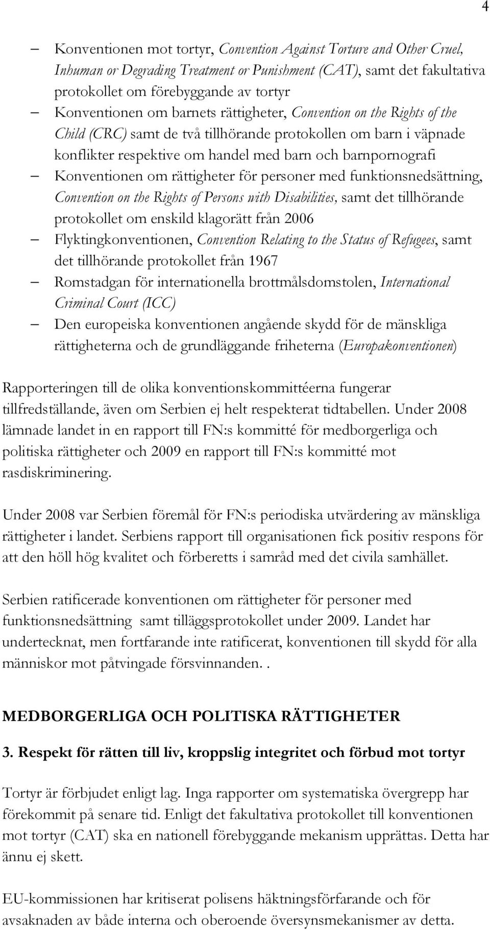 rättigheter för personer med funktionsnedsättning, Convention on the Rights of Persons with Disabilities, samt det tillhörande protokollet om enskild klagorätt från 2006 Flyktingkonventionen,