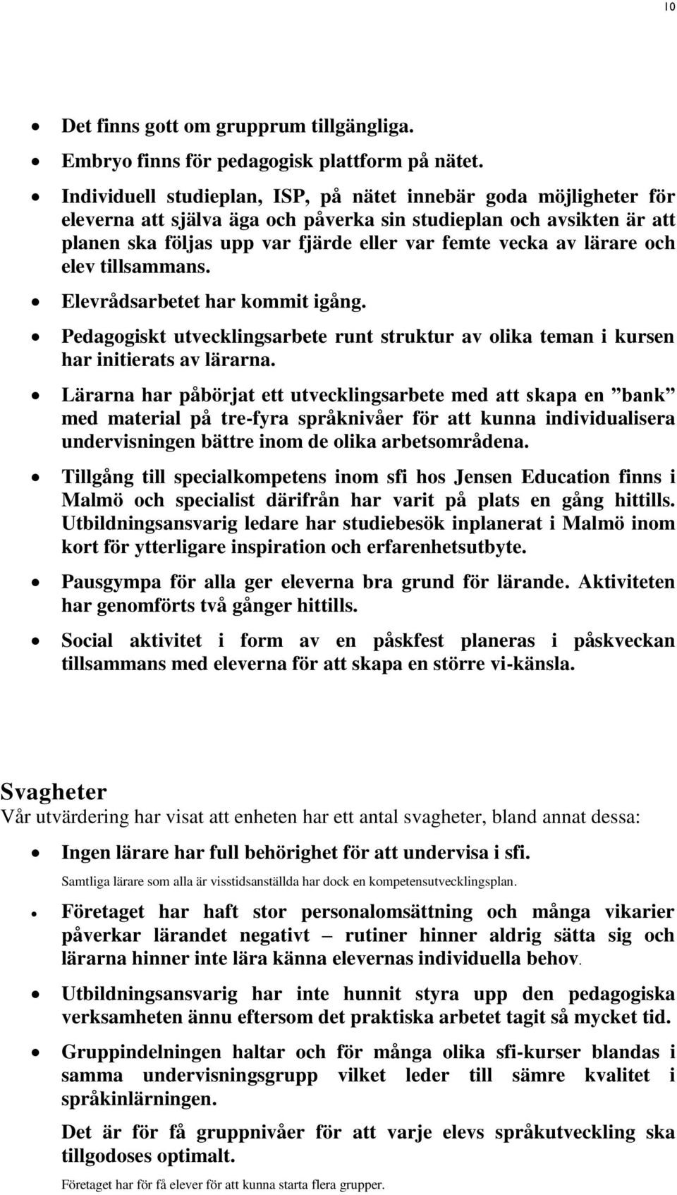 lärare och elev tillsammans. Elevrådsarbetet har kommit igång. Pedagogiskt utvecklingsarbete runt struktur av olika teman i kursen har initierats av lärarna.