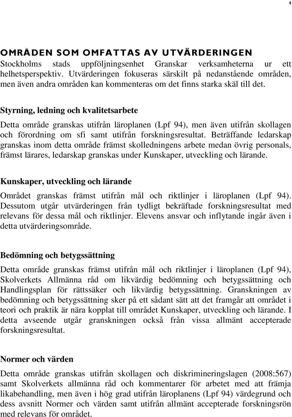 Styrning, ledning och kvalitetsarbete Detta område granskas utifrån läroplanen (Lpf 94), men även utifrån skollagen och förordning om sfi samt utifrån forskningsresultat.