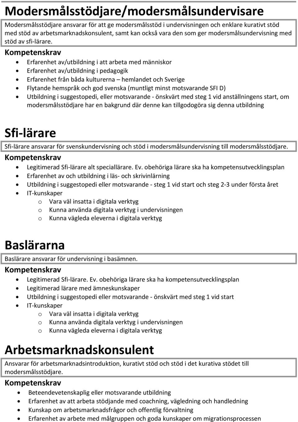 Kompetenskrav Erfarenhet av/utbildning i att arbeta med människor Erfarenhet av/utbildning i pedagogik Erfarenhet från båda kulturerna hemlandet och Sverige Flytande hemspråk och god svenska
