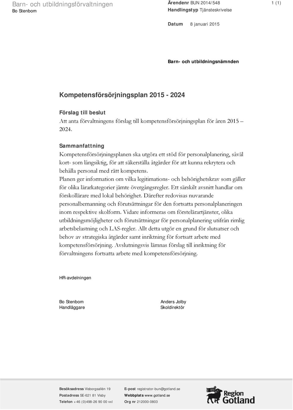 Sammanfattning Kompetensförsörjningsplanen ska utgöra ett stöd för personalplanering, såväl kort- som långsiktig, för att säkerställa åtgärder för att kunna rekrytera och behålla personal med rätt