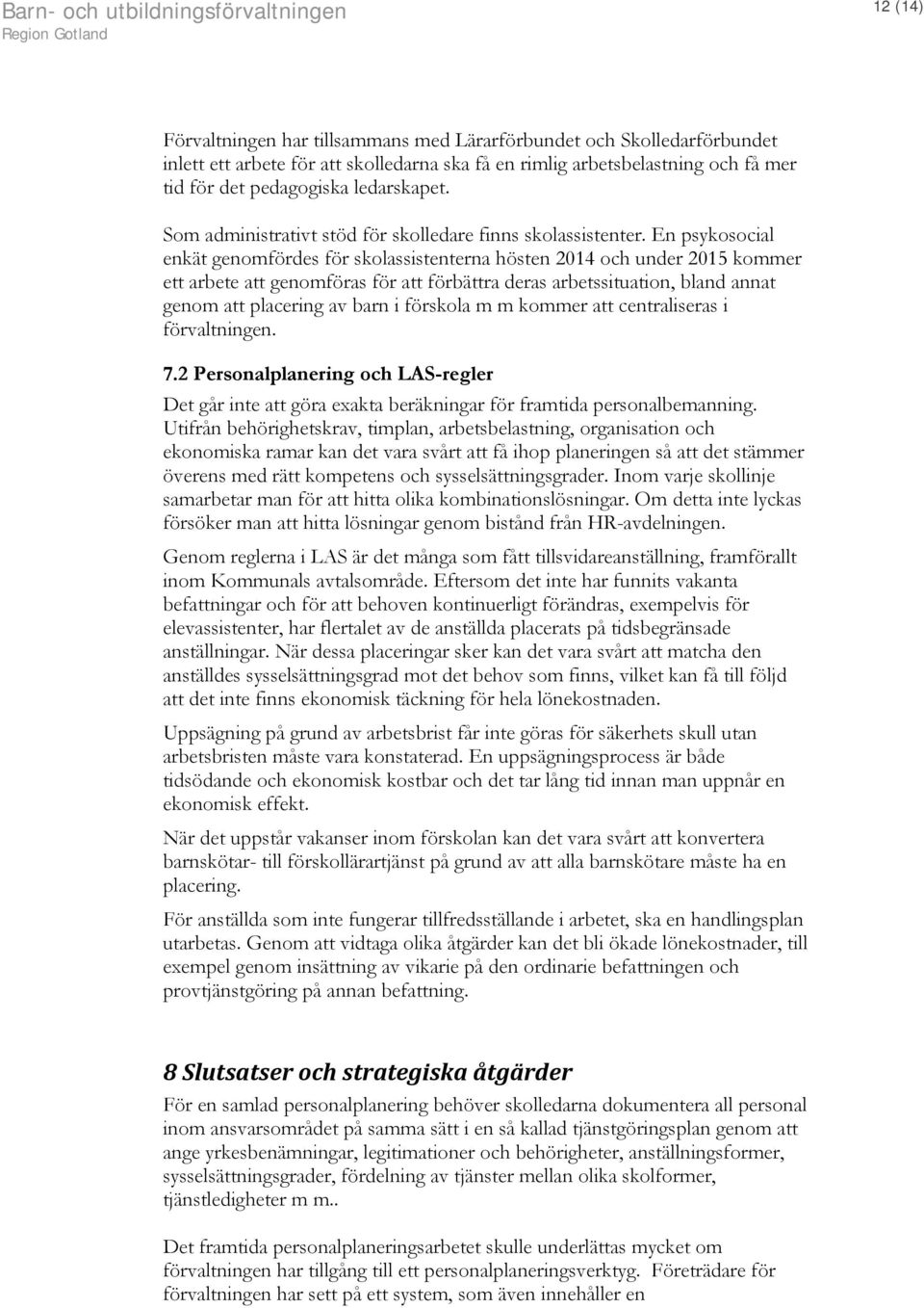 En psykosocial enkät genomfördes för skolassistenterna hösten 2014 och under 2015 kommer ett arbete att genomföras för att förbättra deras arbetssituation, bland annat genom att placering av barn i