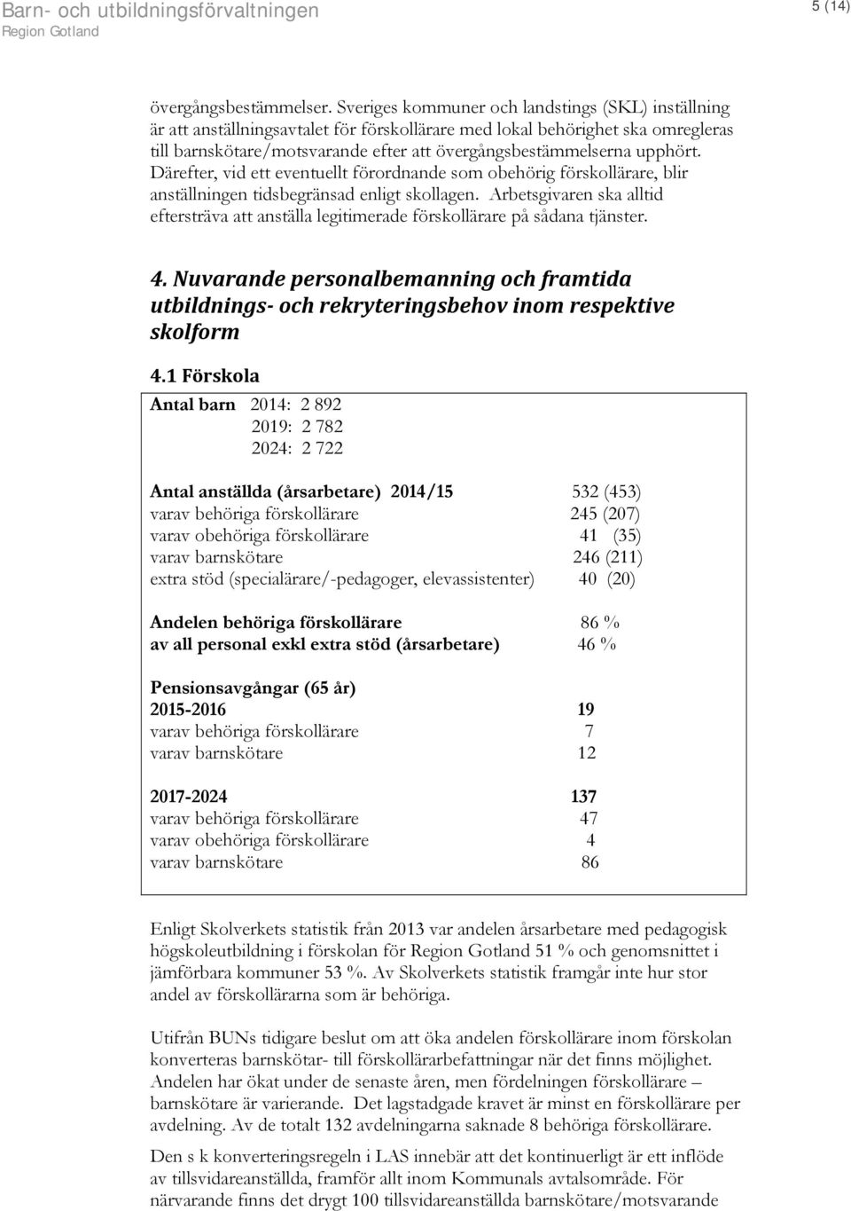 upphört. Därefter, vid ett eventuellt förordnande som obehörig förskollärare, blir anställningen tidsbegränsad enligt skollagen.