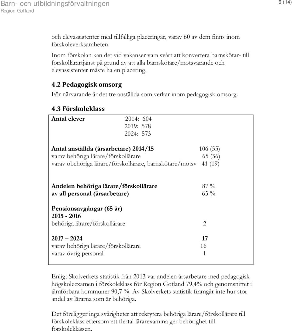 2 Pedagogisk omsorg För närvarande är det tre anställda som verkar inom pedagogisk omsorg. 4.