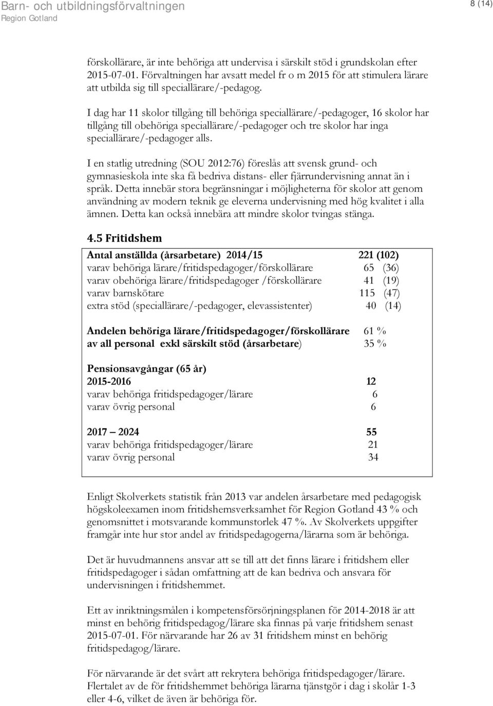 I dag har 11 skolor tillgång till behöriga speciallärare/-pedagoger, 16 skolor har tillgång till obehöriga speciallärare/-pedagoger och tre skolor har inga speciallärare/-pedagoger alls.