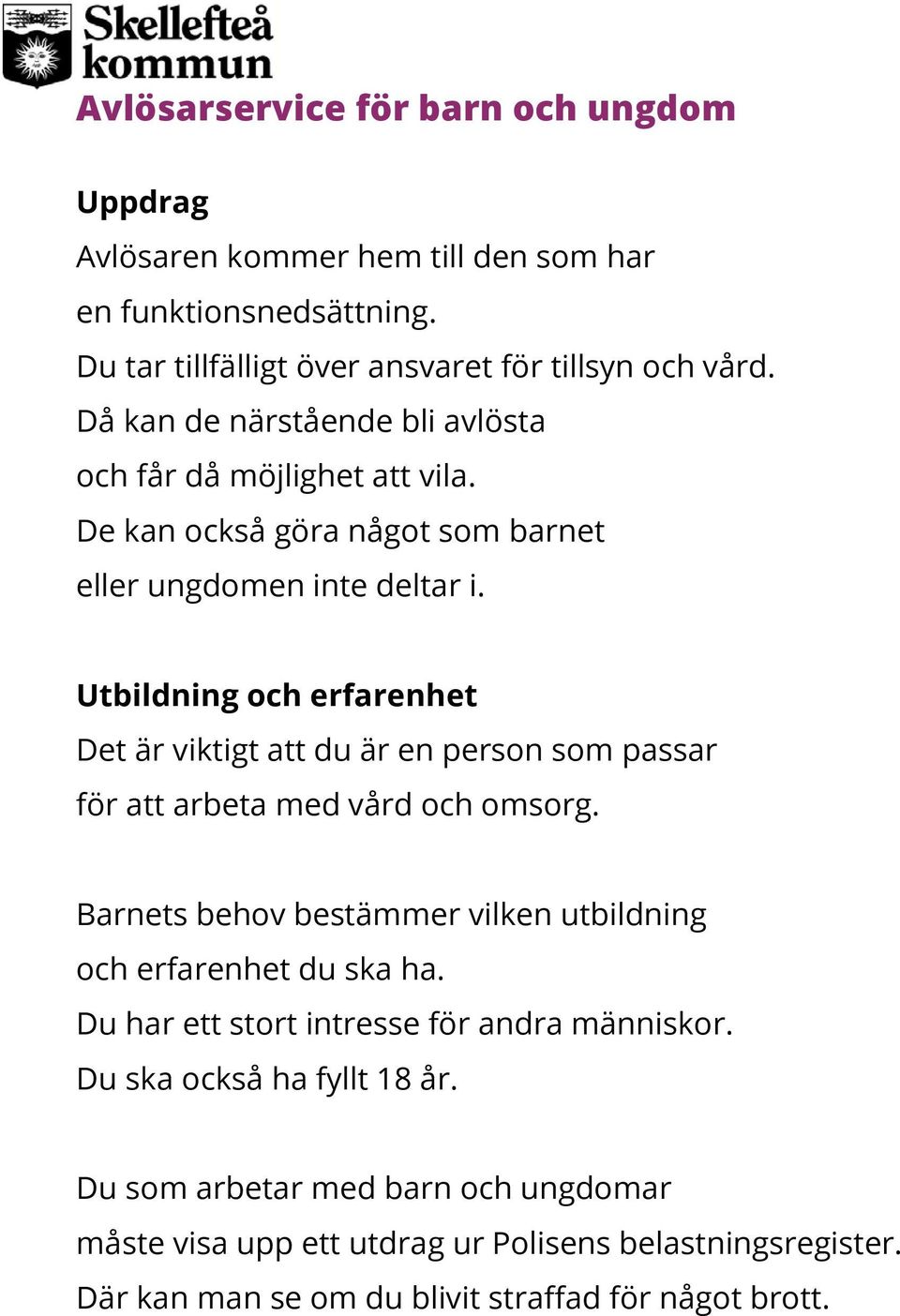 De kan också göra något som barnet eller ungdomen inte deltar i. Barnets behov bestämmer vilken utbildning och erfarenhet du ska ha.