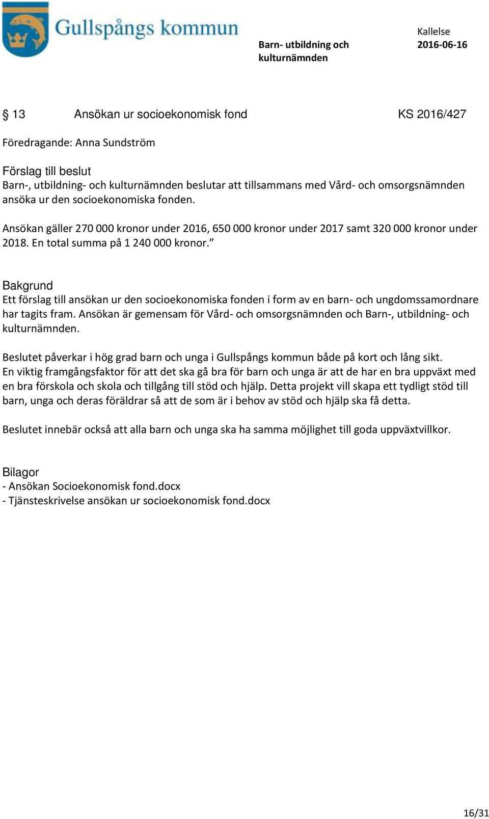 Ett förslag till ansökan ur den socioekonomiska fonden i form av en barn- och ungdomssamordnare har tagits fram. Ansökan är gemensam för Vård- och omsorgsnämnden och Barn-, utbildning- och.