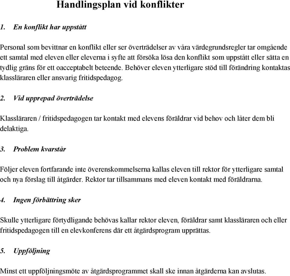 som uppstått eller sätta en tydlig gräns för ett oacceptabelt beteende. Behöver eleven ytterligare stöd till förändring kontaktas klassläraren eller ansvarig fritidspedagog. 2.
