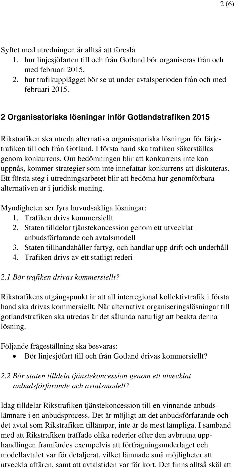 2 Organisatoriska lösningar inför Gotlandstrafiken 2015 Rikstrafiken ska utreda alternativa organisatoriska lösningar för färjetrafiken till och från Gotland.