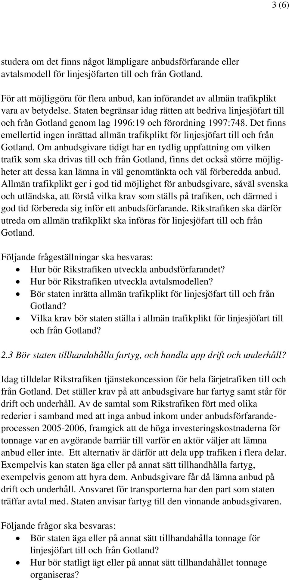 Staten begränsar idag rätten att bedriva linjesjöfart till och från Gotland genom lag 1996:19 och förordning 1997:748.