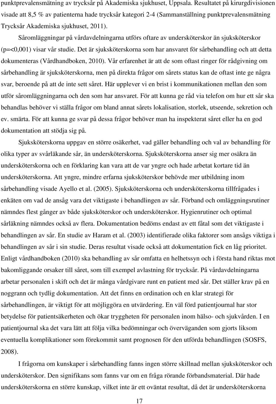 Såromläggningar på vårdavdelningarna utförs oftare av undersköterskor än sjuksköterskor (p=<0,001) visar vår studie.