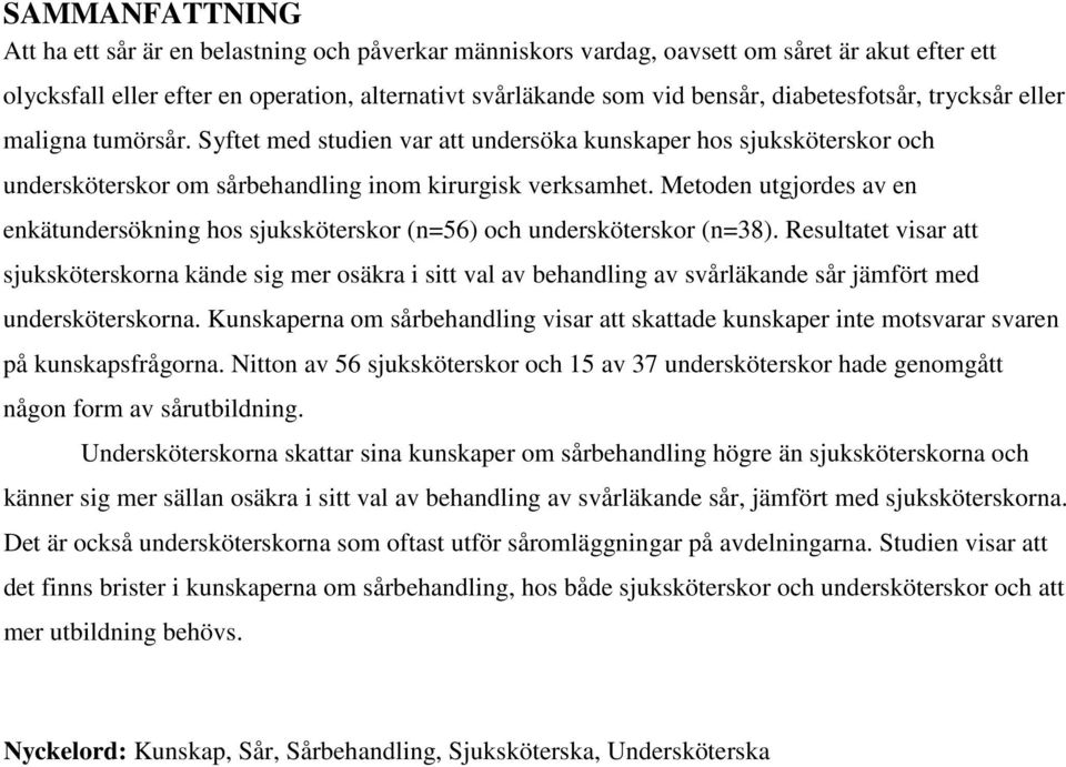 Metoden utgjordes av en enkätundersökning hos sjuksköterskor (n=56) och undersköterskor (n=38).