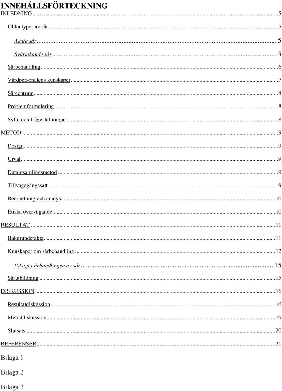 ..9 Bearbetning och analys...10 Etiska övervägande...10 RESULTAT...11 Bakgrundsfakta...11 Kunskaper om sårbehandling.