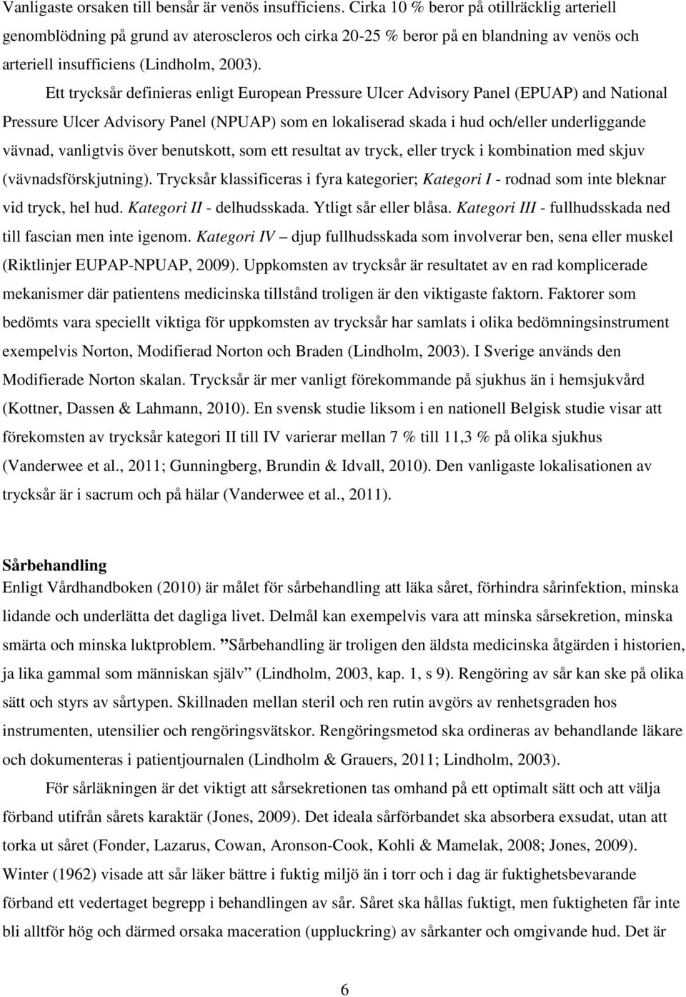 Ett trycksår definieras enligt European Pressure Ulcer Advisory Panel (EPUAP) and National Pressure Ulcer Advisory Panel (NPUAP) som en lokaliserad skada i hud och/eller underliggande vävnad,