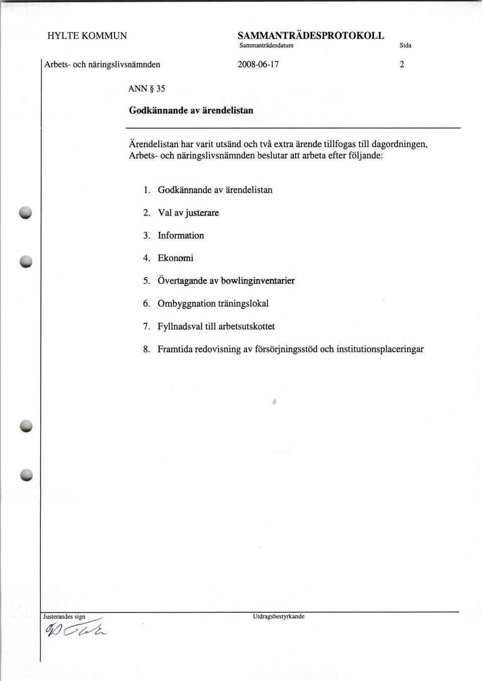 Godkännande av ärendelistan 2. Val av justerare 3. Information 4. Ekonomi 5. Övertagande av bowlinginventarier 6.