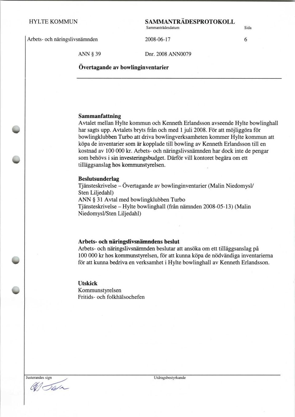 För att möjliggöra för bowlingklubben Turbo att driva bowlingverksamheten kommer Hylte kommun att köpa de inventarier som är kopplade till bowling av Kenneth Erlandsson till en kostnad av 100 000 kr.