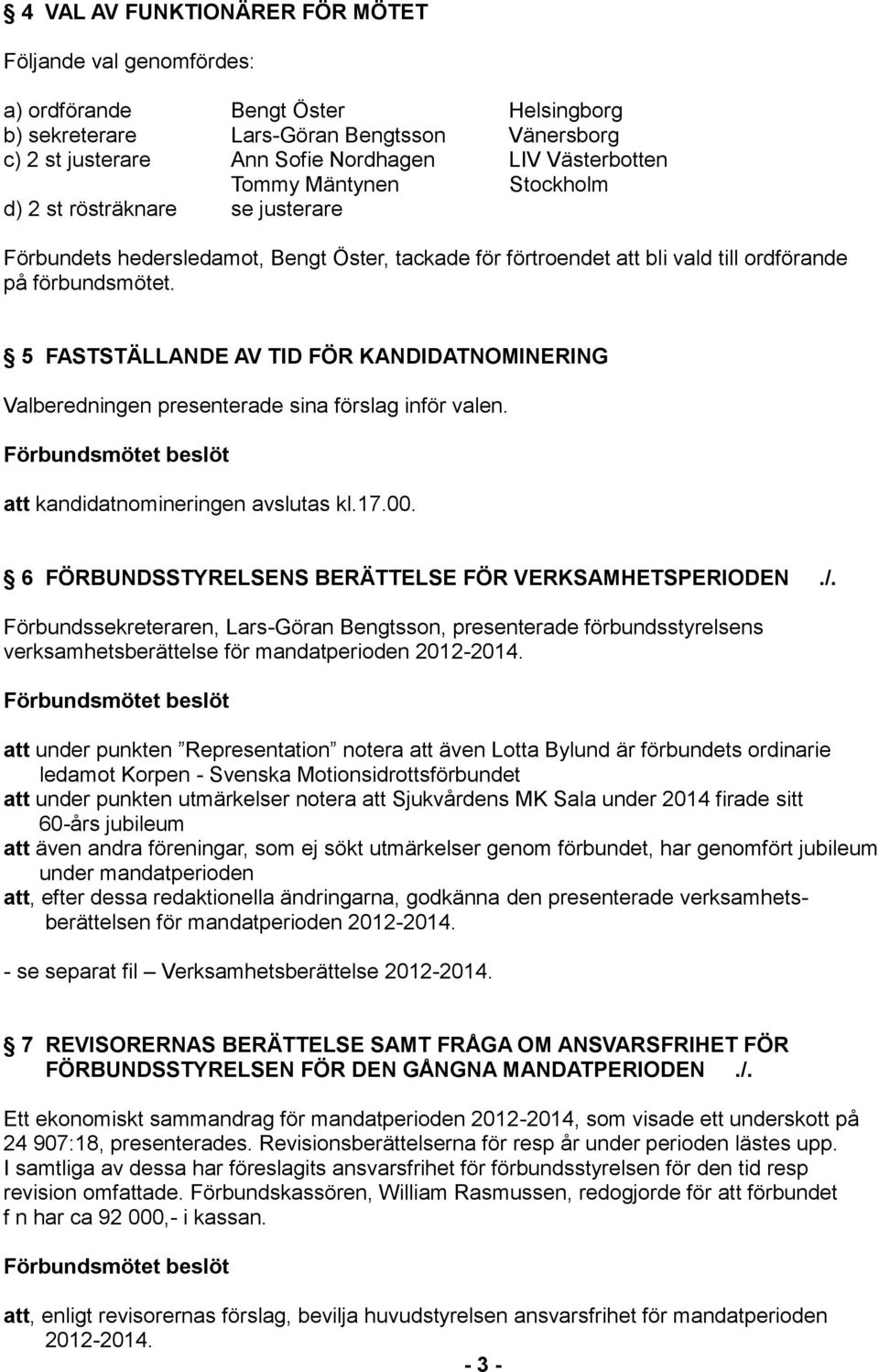 5 FASTSTÄLLANDE AV TID FÖR KANDIDATNOMINERING Valberedningen presenterade sina förslag inför valen. att kandidatnomineringen avslutas kl.17.00. 6 FÖRBUNDSSTYRELSENS BERÄTTELSE FÖR VERKSAMHETSPERIODEN.