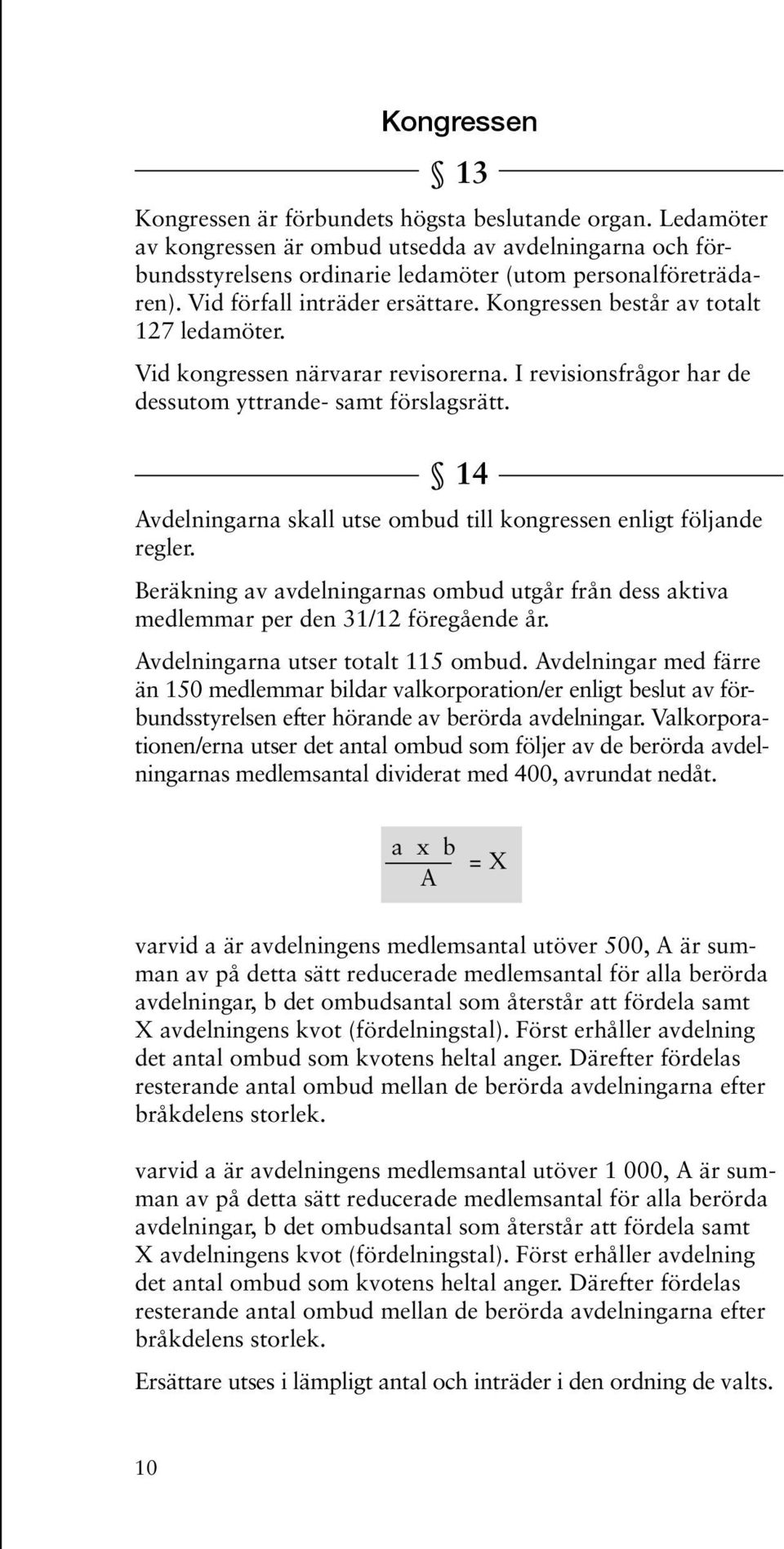 14 Avdelningarna skall utse ombud till kongressen enligt följande regler. Beräkning av avdelningarnas ombud utgår från dess aktiva medlemmar per den 31/12 föregående år.