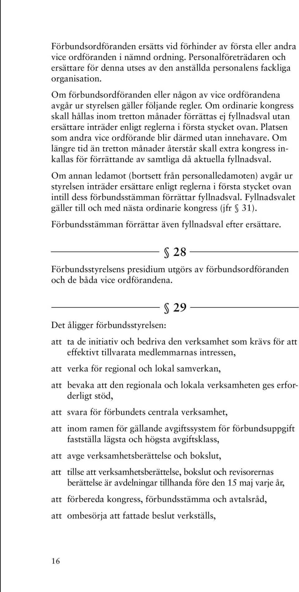 Om ordinarie kongress skall hållas inom tretton månader förrättas ej fyllnadsval utan ersättare inträder enligt reglerna i första stycket ovan.