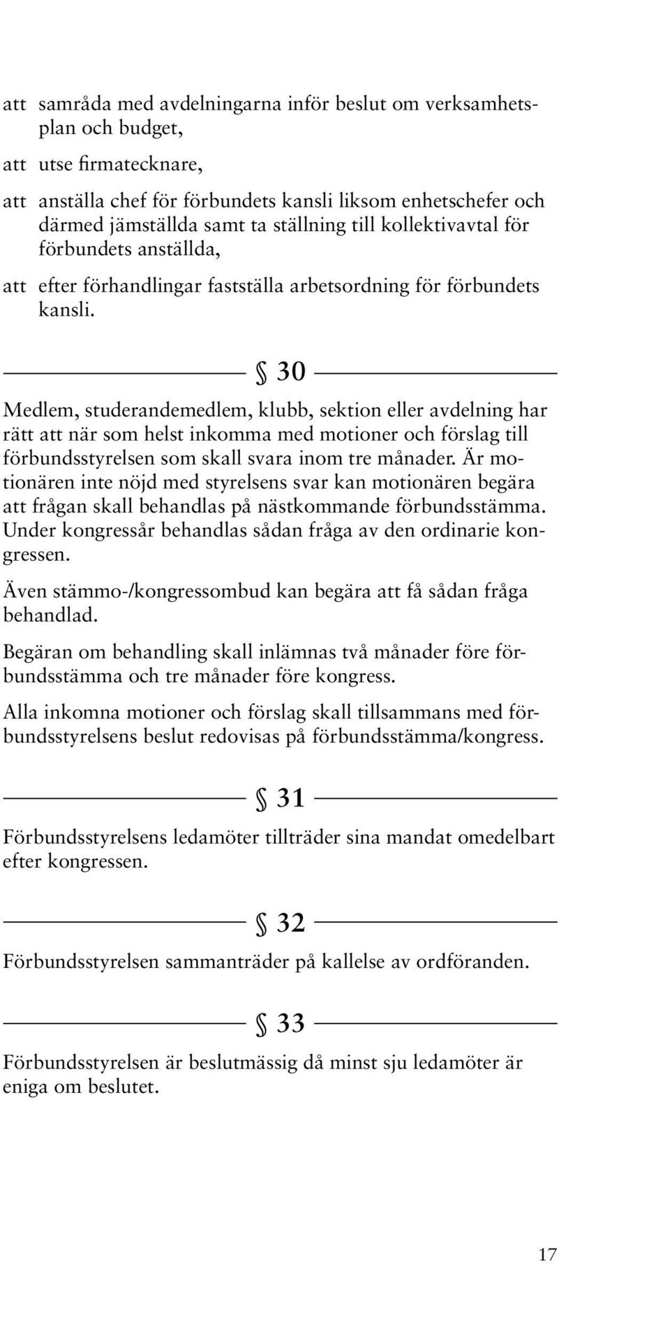 30 Medlem, studerandemedlem, klubb, sektion eller avdelning har rätt att när som helst inkomma med motioner och förslag till förbundsstyrelsen som skall svara inom tre månader.