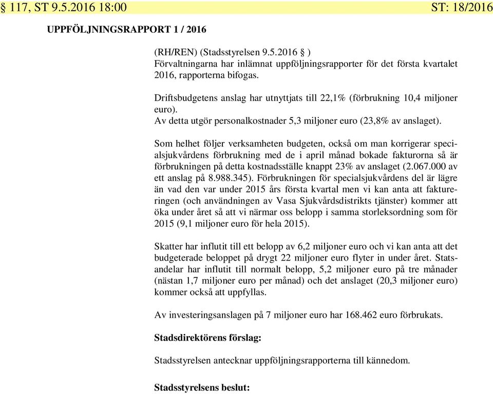 Som helhet följer verksamheten budgeten, också om man korrigerar specialsjukvårdens förbrukning med de i april månad bokade fakturorna så är förbrukningen på detta kostnadsställe knappt 23% av