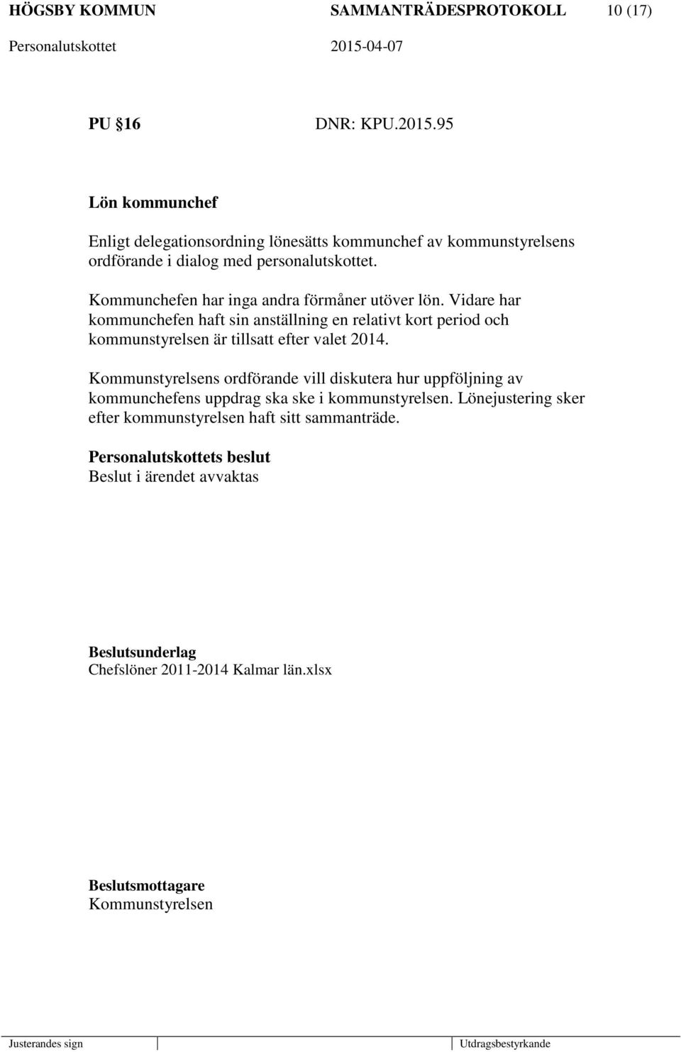 Kommunchefen har inga andra förmåner utöver lön. Vidare har kommunchefen haft sin anställning en relativt kort period och kommunstyrelsen är tillsatt efter valet 2014.