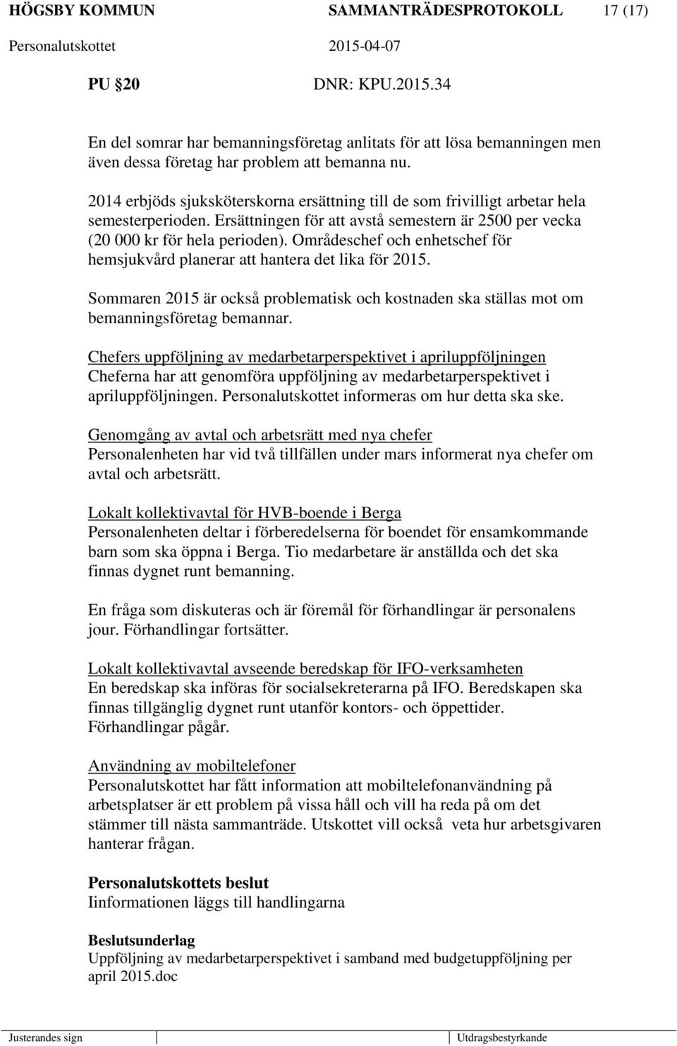 Områdeschef och enhetschef för hemsjukvård planerar att hantera det lika för 2015. Sommaren 2015 är också problematisk och kostnaden ska ställas mot om bemanningsföretag bemannar.