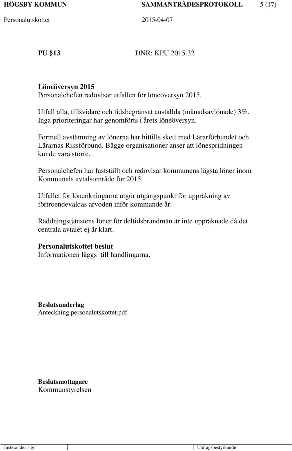 Formell avstämning av lönerna har hittills skett med Lärarförbundet och Lärarnas Riksförbund. Bägge organisationer anser att lönespridningen kunde vara större.