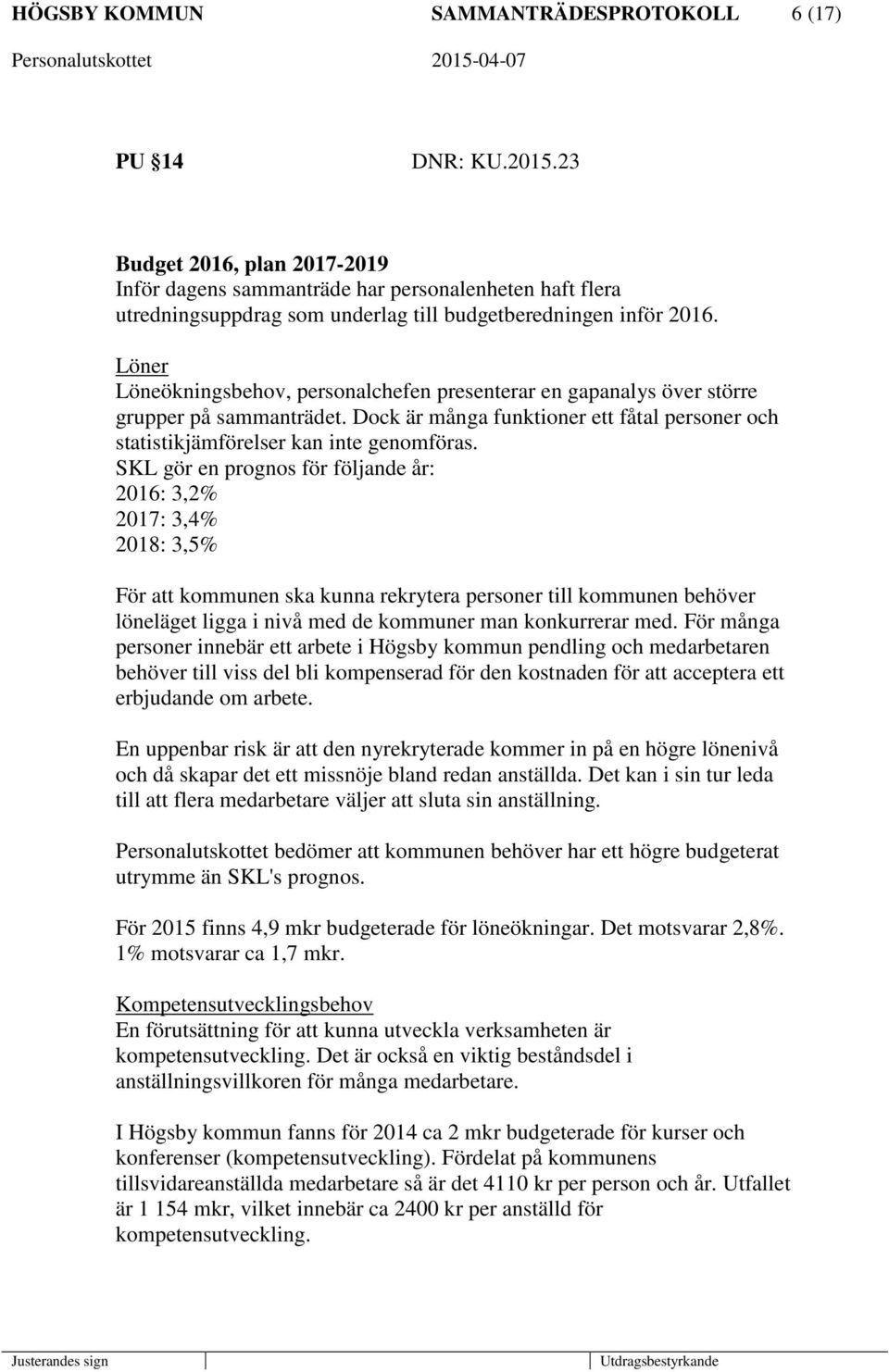 Löner Löneökningsbehov, personalchefen presenterar en gapanalys över större grupper på sammanträdet. Dock är många funktioner ett fåtal personer och statistikjämförelser kan inte genomföras.