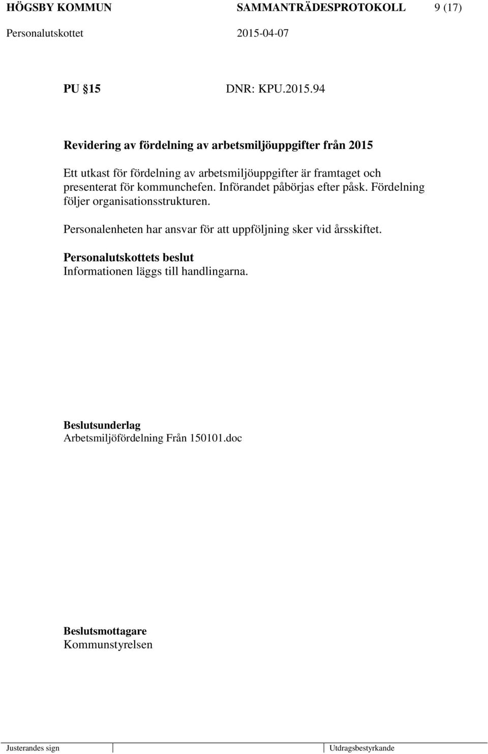 presenterat för kommunchefen. Införandet påbörjas efter påsk. Fördelning följer organisationsstrukturen.