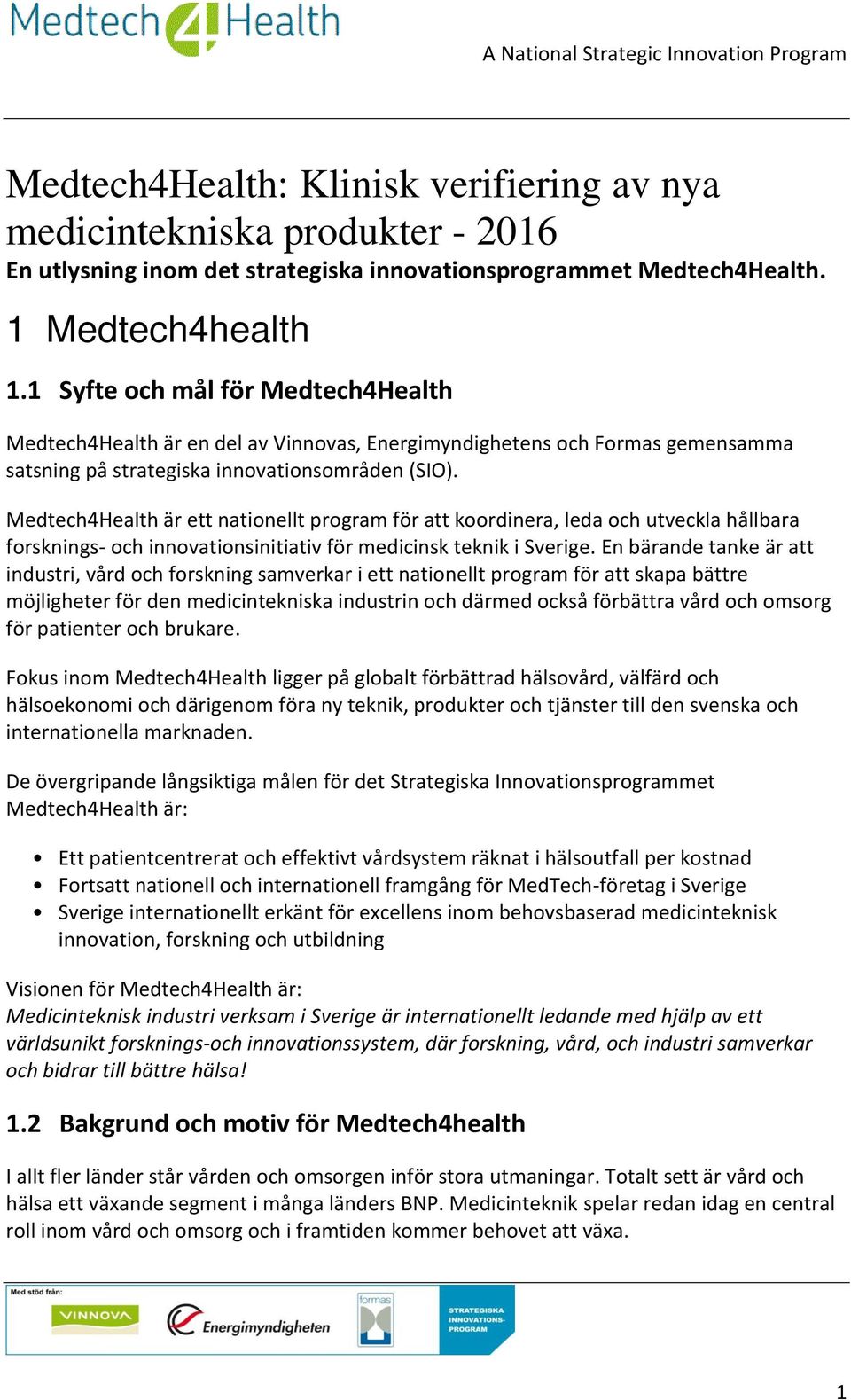 Medtech4Health är ett nationellt program för att koordinera, leda och utveckla hållbara forsknings- och innovationsinitiativ för medicinsk teknik i Sverige.