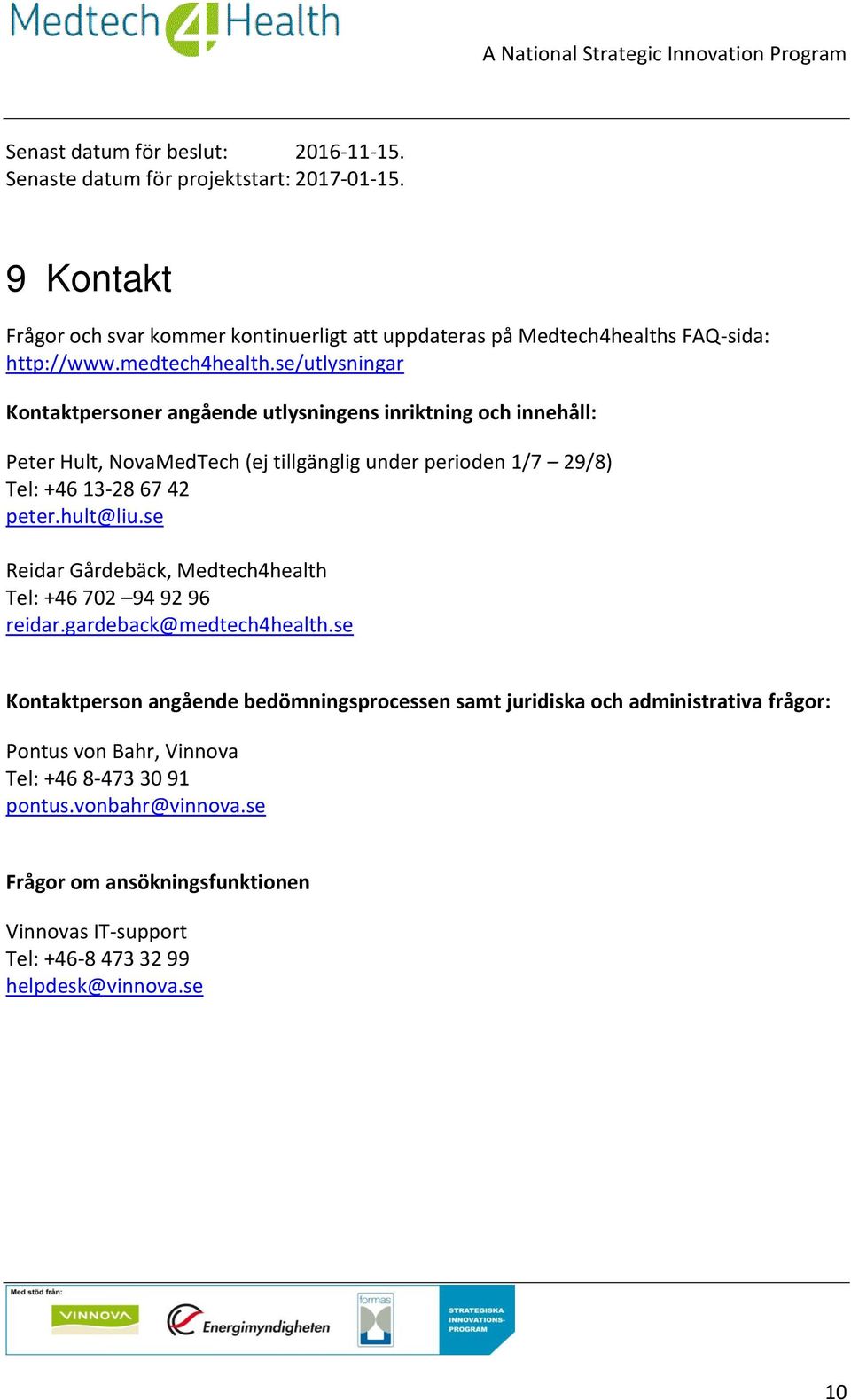 se/utlysningar Kontaktpersoner angående utlysningens inriktning och innehåll: Peter Hult, NovaMedTech (ej tillgänglig under perioden 1/7 29/8) Tel: +46 13-28 67 42 peter.hult@liu.