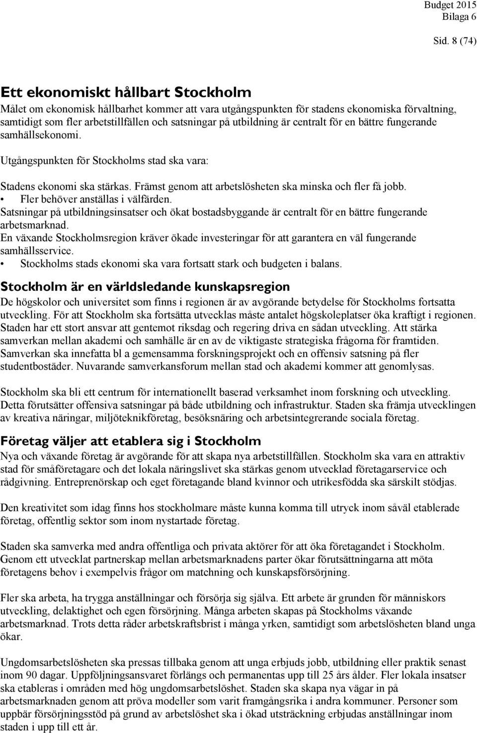 Fler behöver anställas i välfärden. Satsningar på utbildningsinsatser och ökat bostadsbyggande är centralt för en bättre fungerande arbetsmarknad.