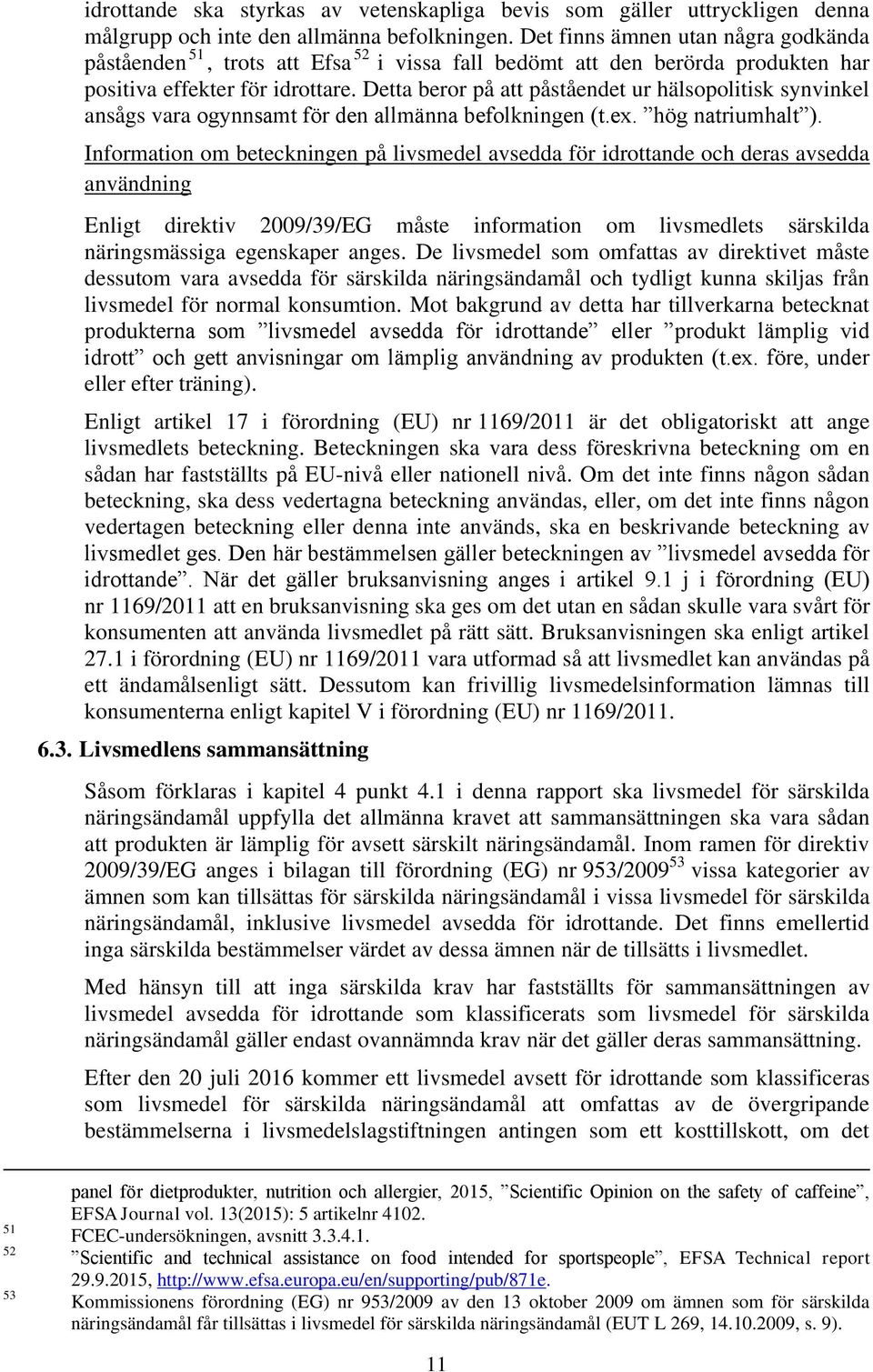 Detta beror på att påståendet ur hälsopolitisk synvinkel ansågs vara ogynnsamt för den allmänna befolkningen (t.ex. hög natriumhalt ).