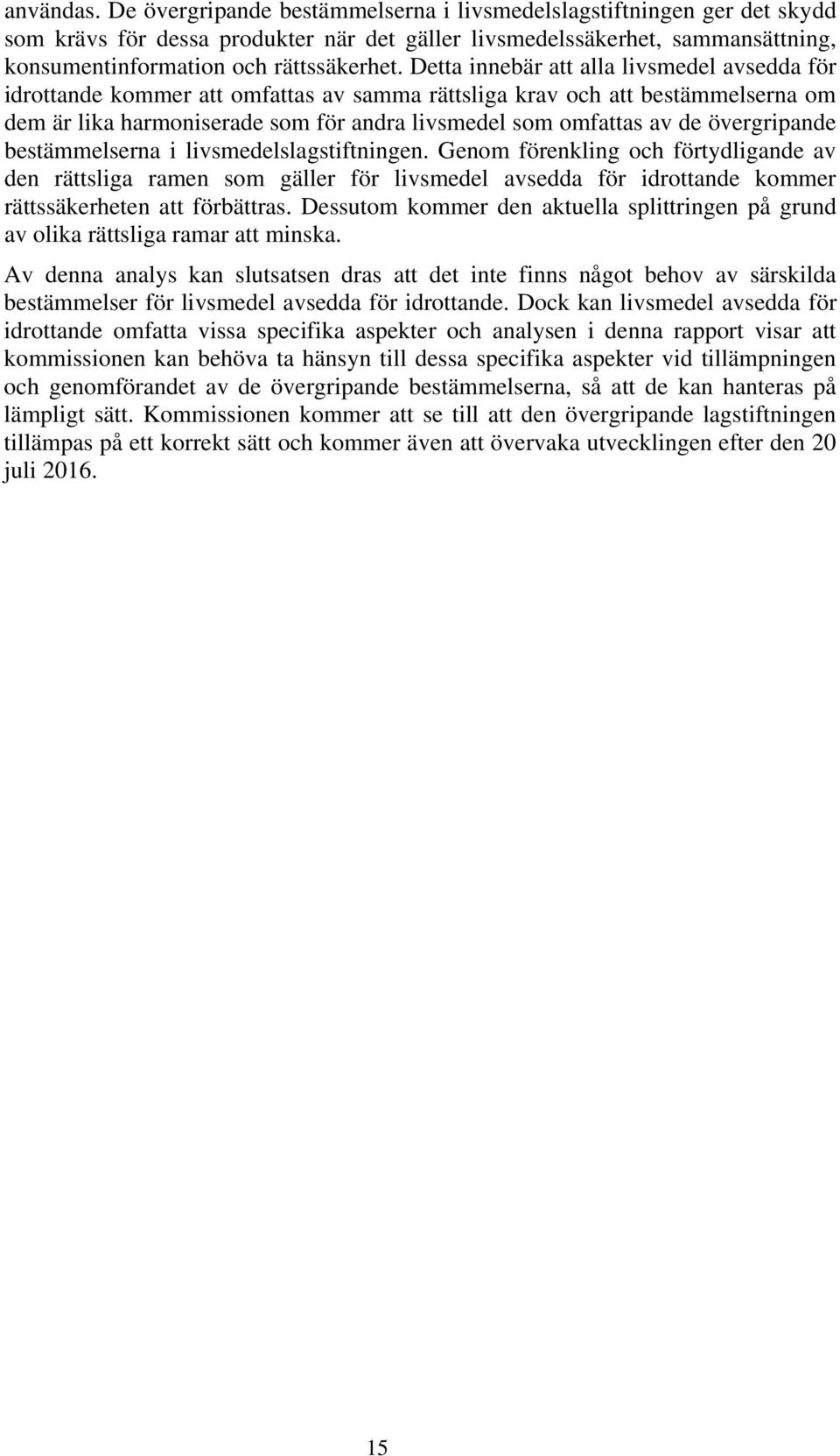 Detta innebär att alla livsmedel avsedda för idrottande kommer att omfattas av samma rättsliga krav och att bestämmelserna om dem är lika harmoniserade som för andra livsmedel som omfattas av de