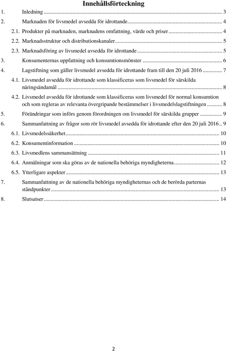 .. 6 Lagstiftning som gäller livsmedel avsedda för idrottande fram till den 20 juli 2016... 7 4.1. Livsmedel avsedda för idrottande som klassificeras som livsmedel för särskilda näringsändamål... 8 4.