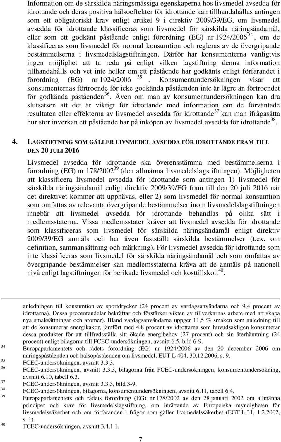 1924/2006 34, om de klassificeras som livsmedel för normal konsumtion och regleras av de övergripande bestämmelserna i livsmedelslagstiftningen.