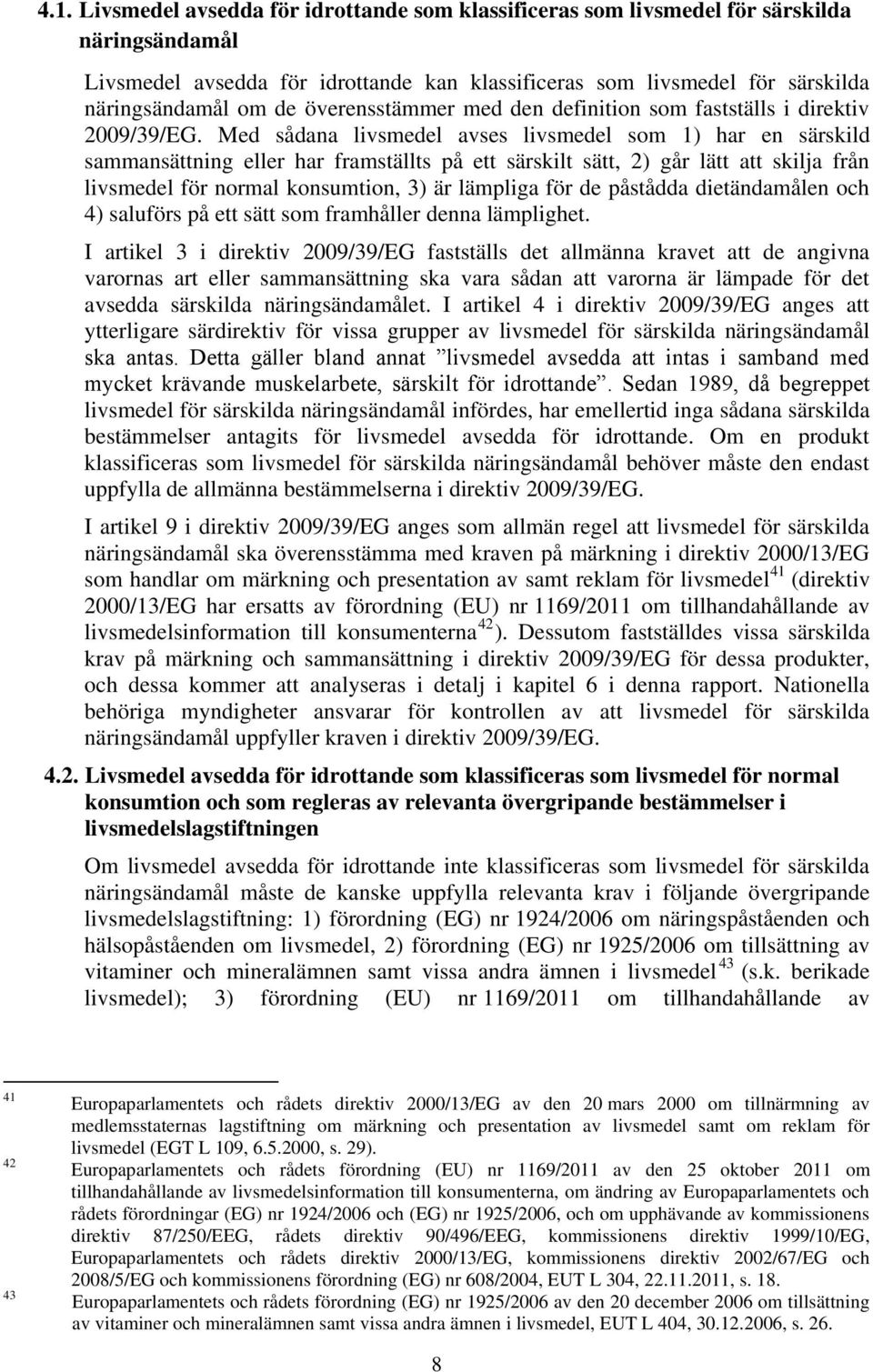 Med sådana livsmedel avses livsmedel som 1) har en särskild sammansättning eller har framställts på ett särskilt sätt, 2) går lätt att skilja från livsmedel för normal konsumtion, 3) är lämpliga för