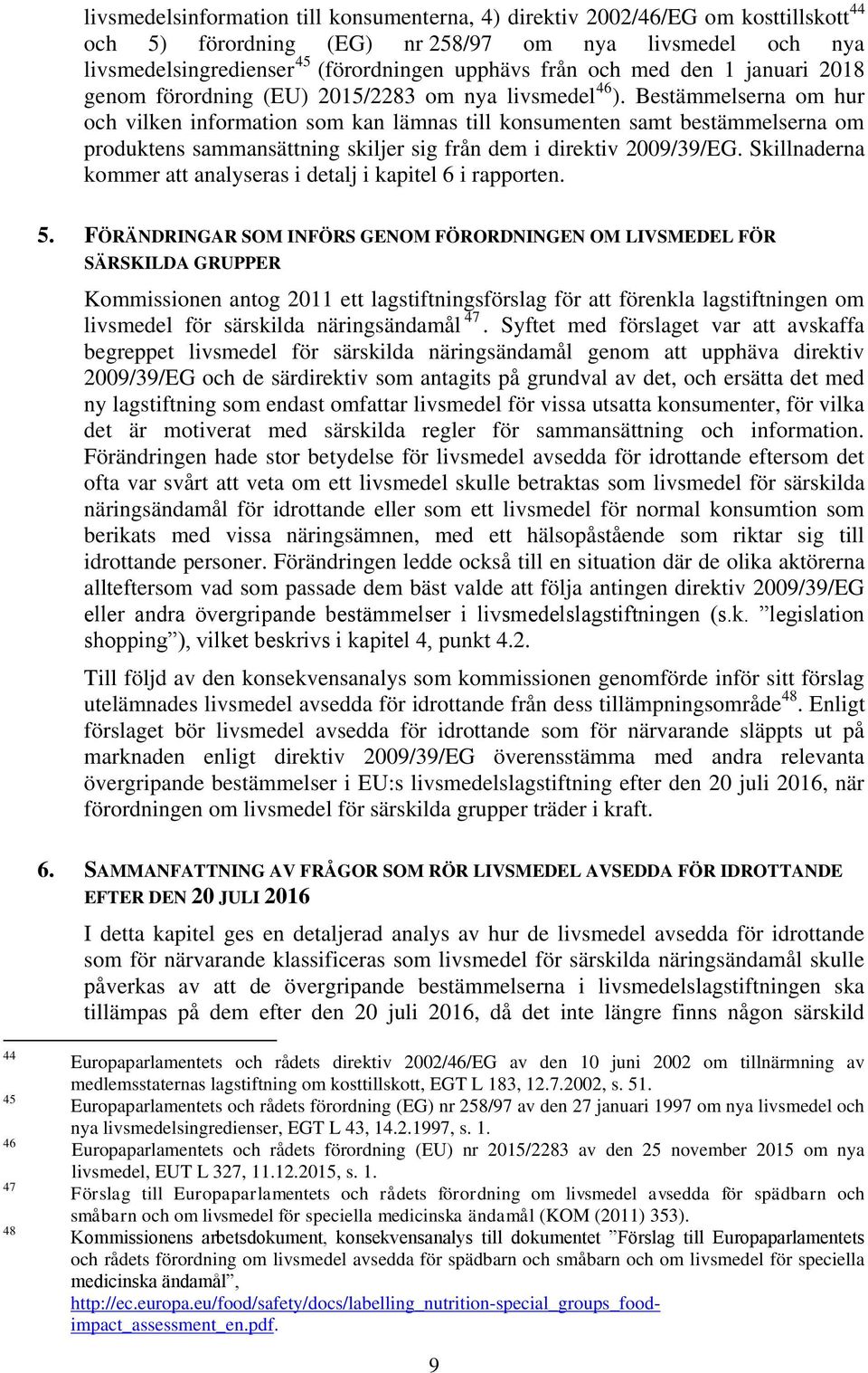 Bestämmelserna om hur och vilken information som kan lämnas till konsumenten samt bestämmelserna om produktens sammansättning skiljer sig från dem i direktiv 2009/39/EG.