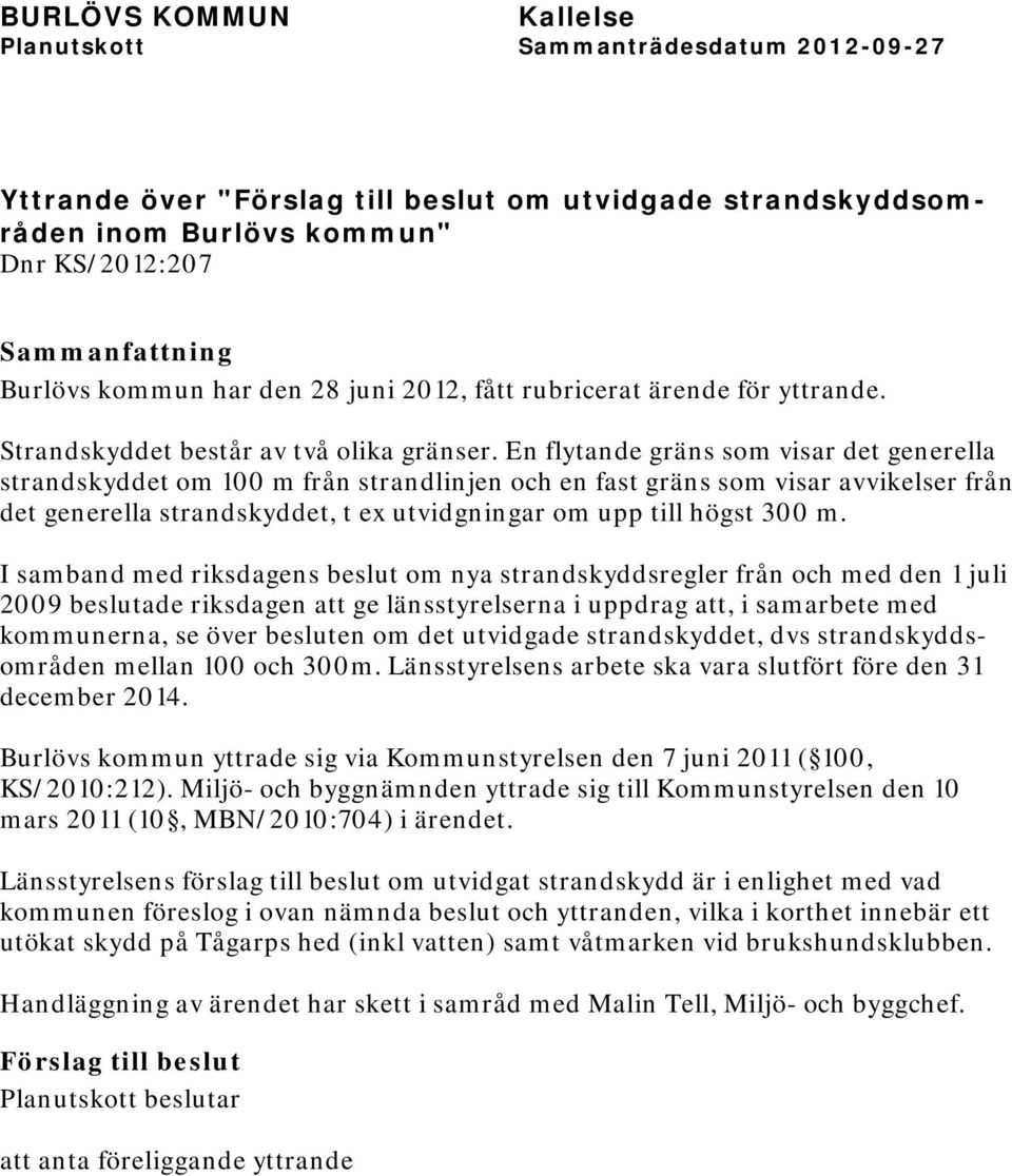 En flytande gräns som visar det generella strandskyddet om 100 m från strandlinjen och en fast gräns som visar avvikelser från det generella strandskyddet, t ex utvidgningar om upp till högst 300 m.