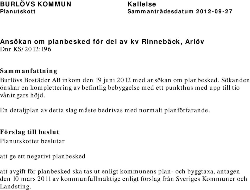 En detaljplan av detta slag måste bedrivas med normalt planförfarande.