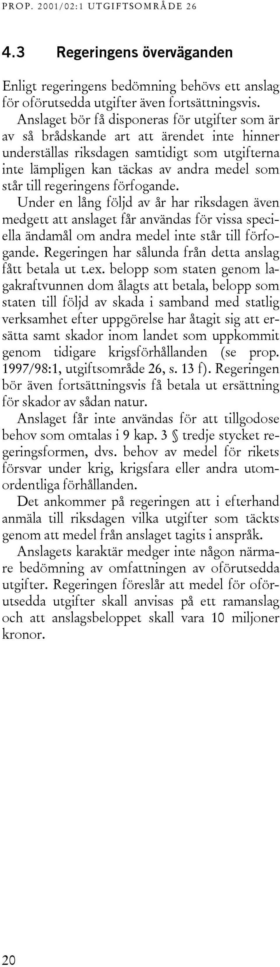 regeringens förfogande. Under en lång följd av år har riksdagen även medgett att anslaget får användas för vissa speciella ändamål om andra medel inte står till förfogande.