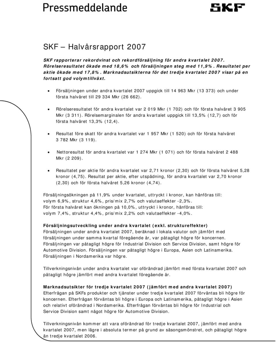 Försäljningen under andra kvartalet 2007 uppgick till 14 963 Mkr (13 373) och under första halvåret till 29 334 Mkr (26 662).