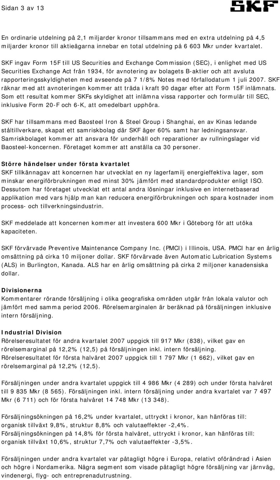 med avseende på 7 1/8% Notes med förfallodatum 1 juli 2007. SKF räknar med att avnoteringen kommer att träda i kraft 90 dagar efter att Form 15F inlämnats.