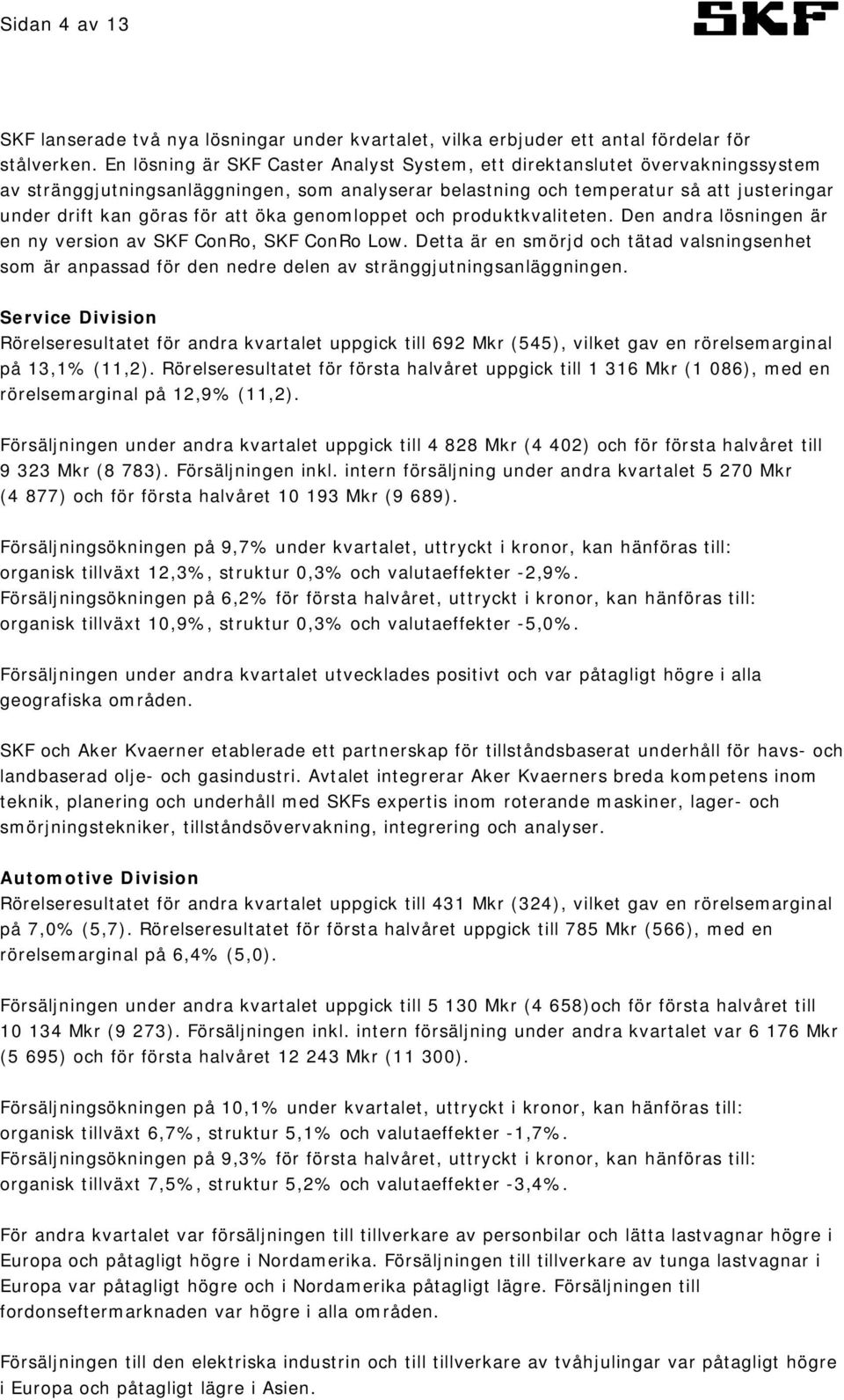 att öka genomloppet och produktkvaliteten. Den andra lösningen är en ny version av SKF ConRo, SKF ConRo Low.