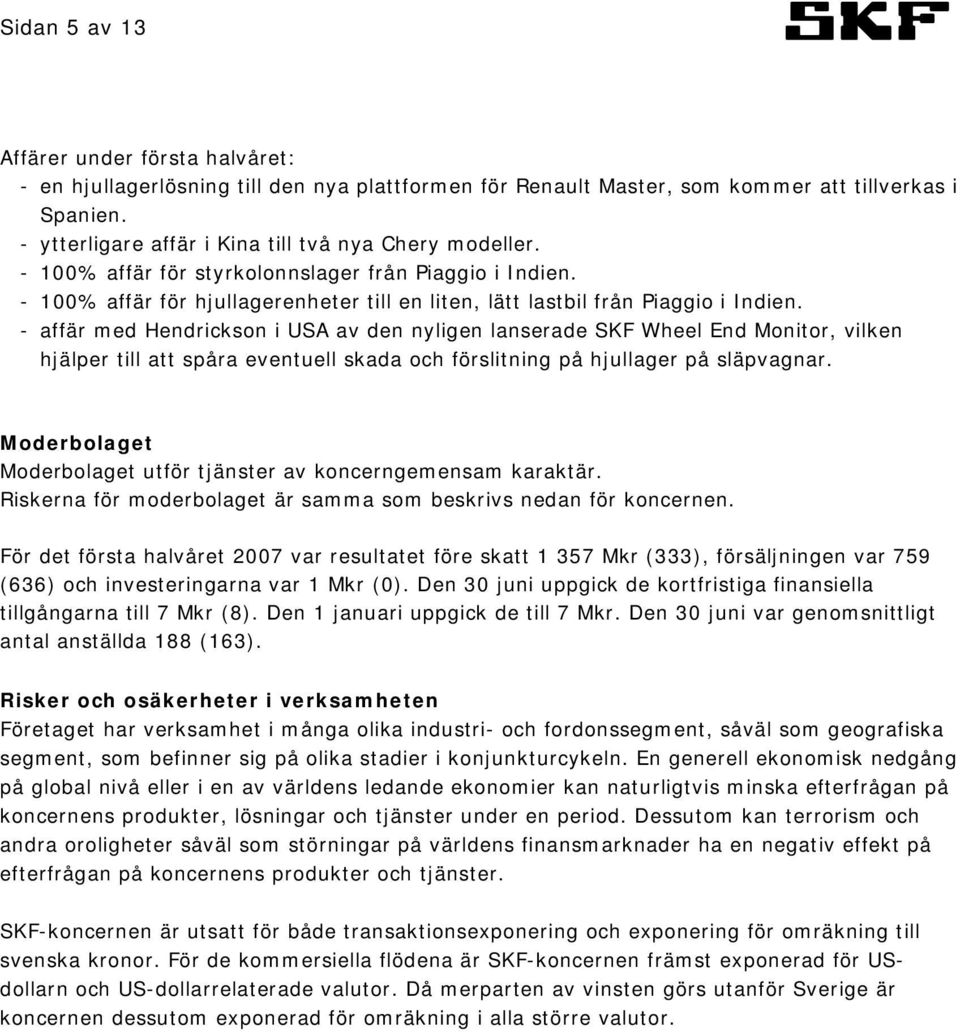 - affär med Hendrickson i USA av den nyligen lanserade SKF Wheel End Monitor, vilken hjälper till att spåra eventuell skada och förslitning på hjullager på släpvagnar.