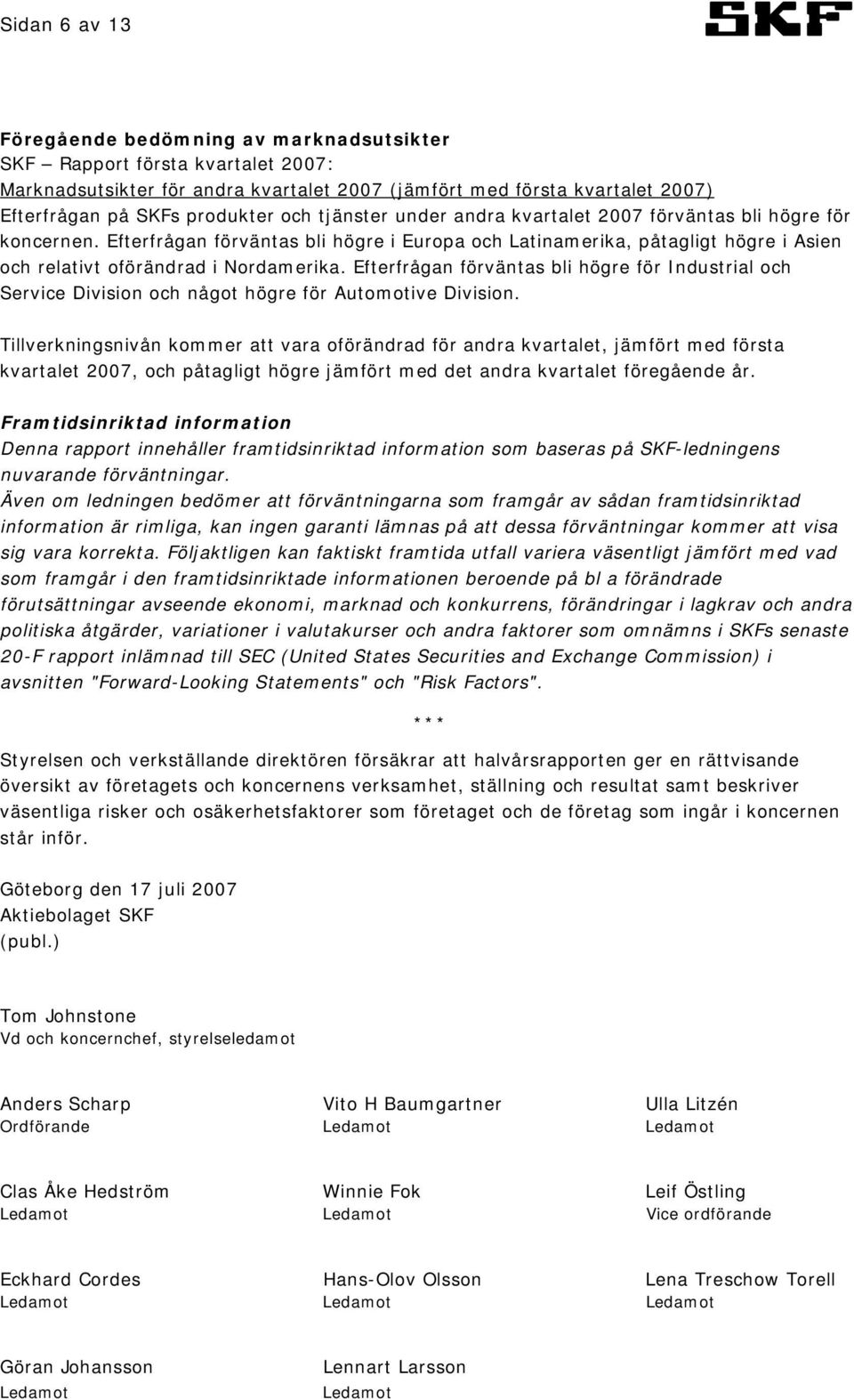 Efterfrågan förväntas bli högre för Industrial och Service Division och något högre för Automotive Division.