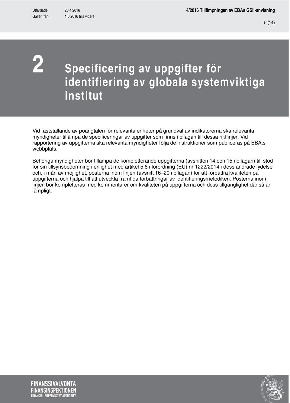 Behöriga myndigheter bör tillämpa de kompletterande uppgifterna (avsnitten 14 och 15 i bilagan) till stöd för sin tillsynsbedömning i enlighet med artikel 5.