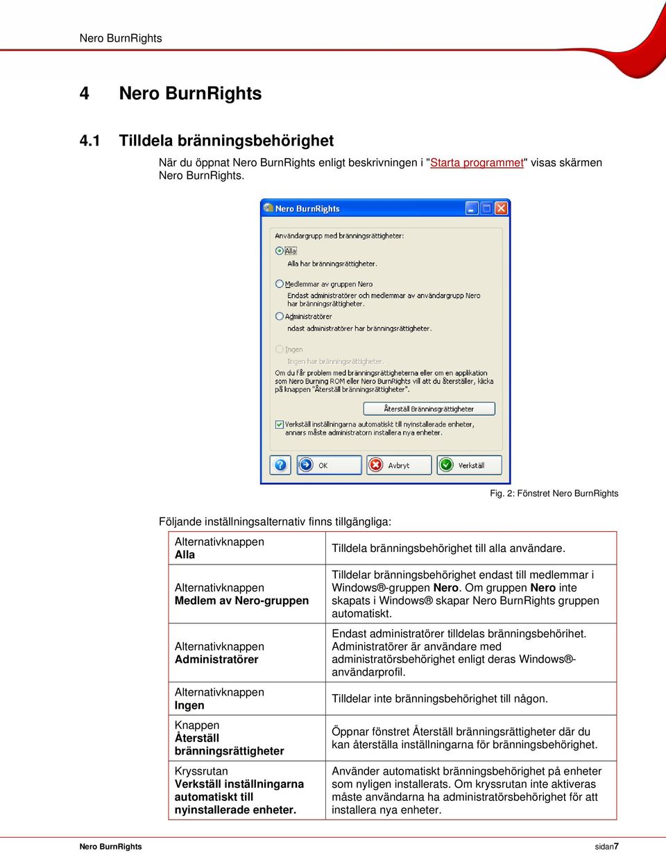 Återställ bränningsrättigheter Kryssrutan Verkställ inställningarna automatiskt till nyinstallerade enheter. Tilldela bränningsbehörighet till alla användare.